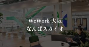 【WeWork】大阪なんばスカイオの実際に入居している方のリアルな口コミや評判、料金を徹底解説！