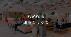 【WeWork】ギンザシックス（銀座）の月額料金、口コミや評判を徹底解説！実際の混雑状況は？
