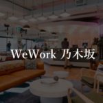 【WeWork】乃木坂の利用者に聞いた本当の口コミや評判、料金を徹底解説!
