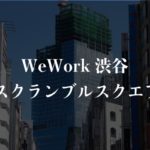 【WeWork】渋谷スクランブルスクエア東棟の口コミや評判、料金を徹底解説!(随時更新)